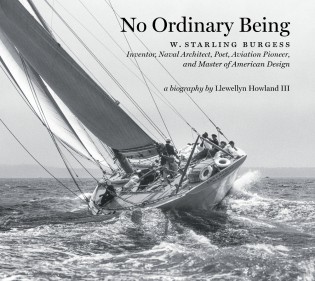  “No Ordinary Being: A Biography of W. Starling Burgess, Inventor, Naval Architect, Aviation Pioneer, and Master of American Design” by Llewellyn Howland III